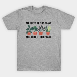 All I Need Is This Plant And That Other Plant T-Shirt